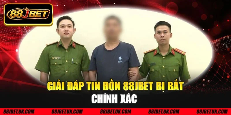 Giải đáp tin đồn 88JBET bị bắt chính xác