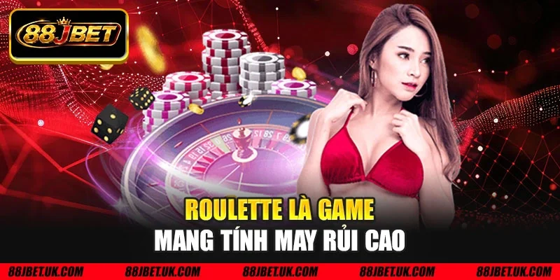 Roulette là game mang tính may rủi cao