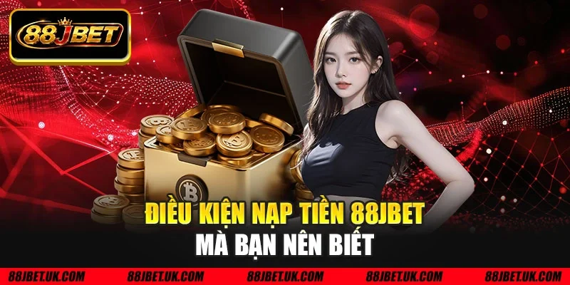 Điều kiện nạp tiền 88JBET mà bạn nên biết