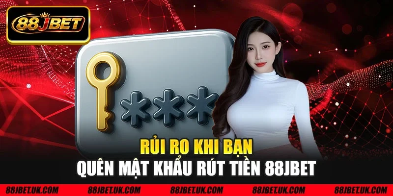 Rủi ro khi bạn quên mật khẩu rút tiền 88JBET