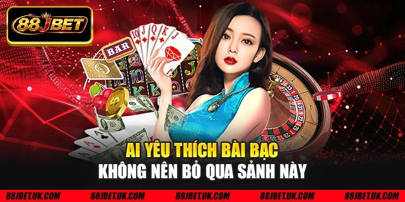 Ai yêu thích bài bạc không nên bỏ qua sảnh này
