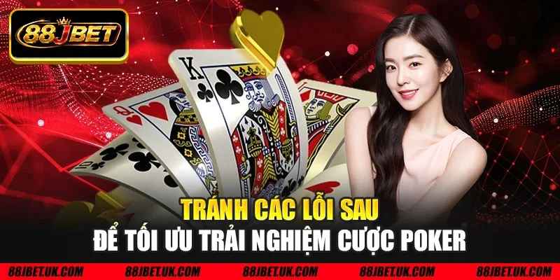 Tránh các lỗi sau để tối ưu trải nghiệm cược poker